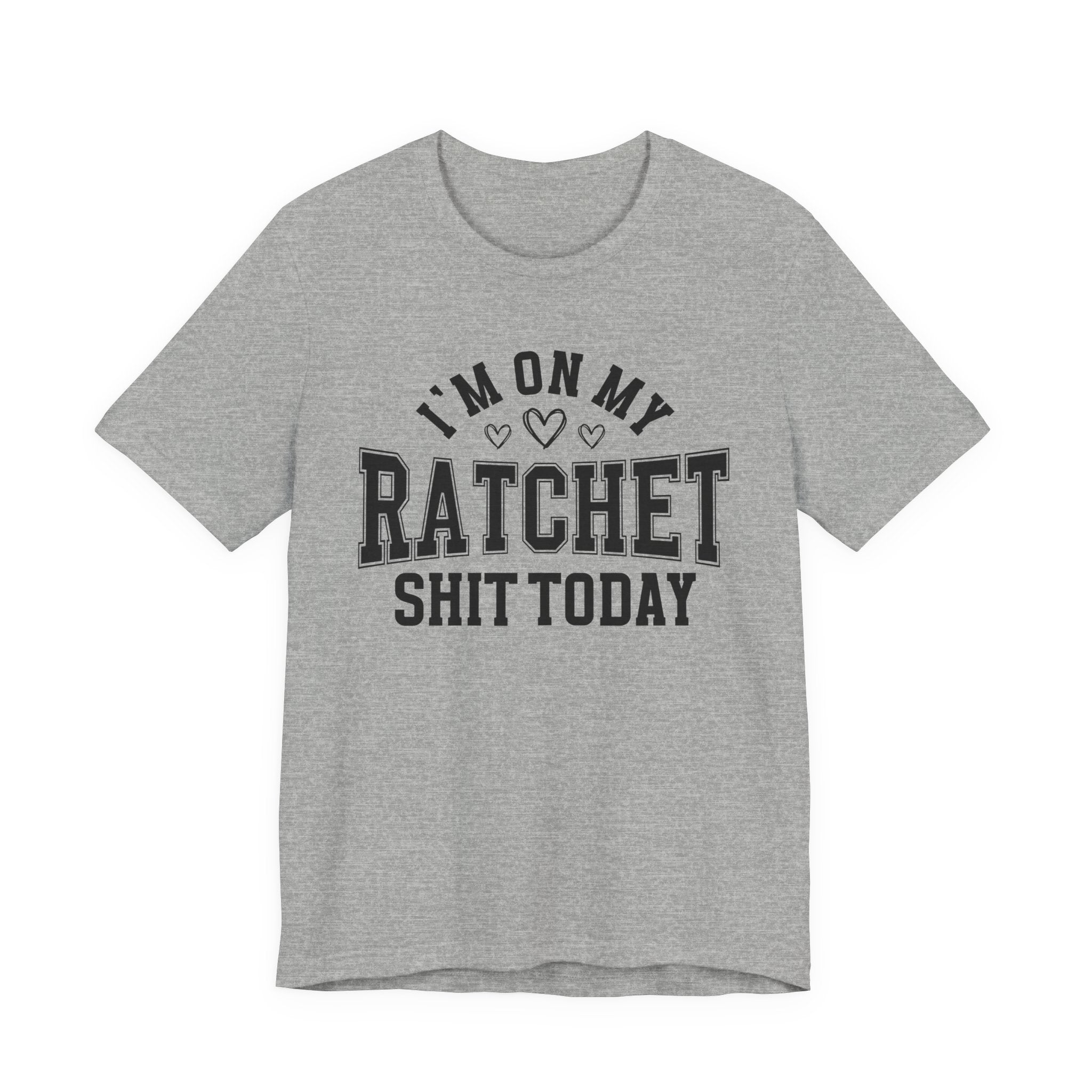 I'm On My Ratchet Shit Today - T-shirt
