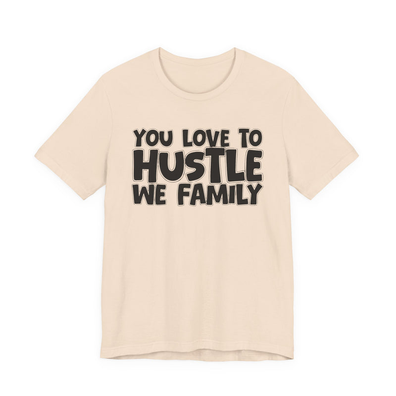 You Love To Hustle We Family — Motivational Hustle Statement T-Shirt