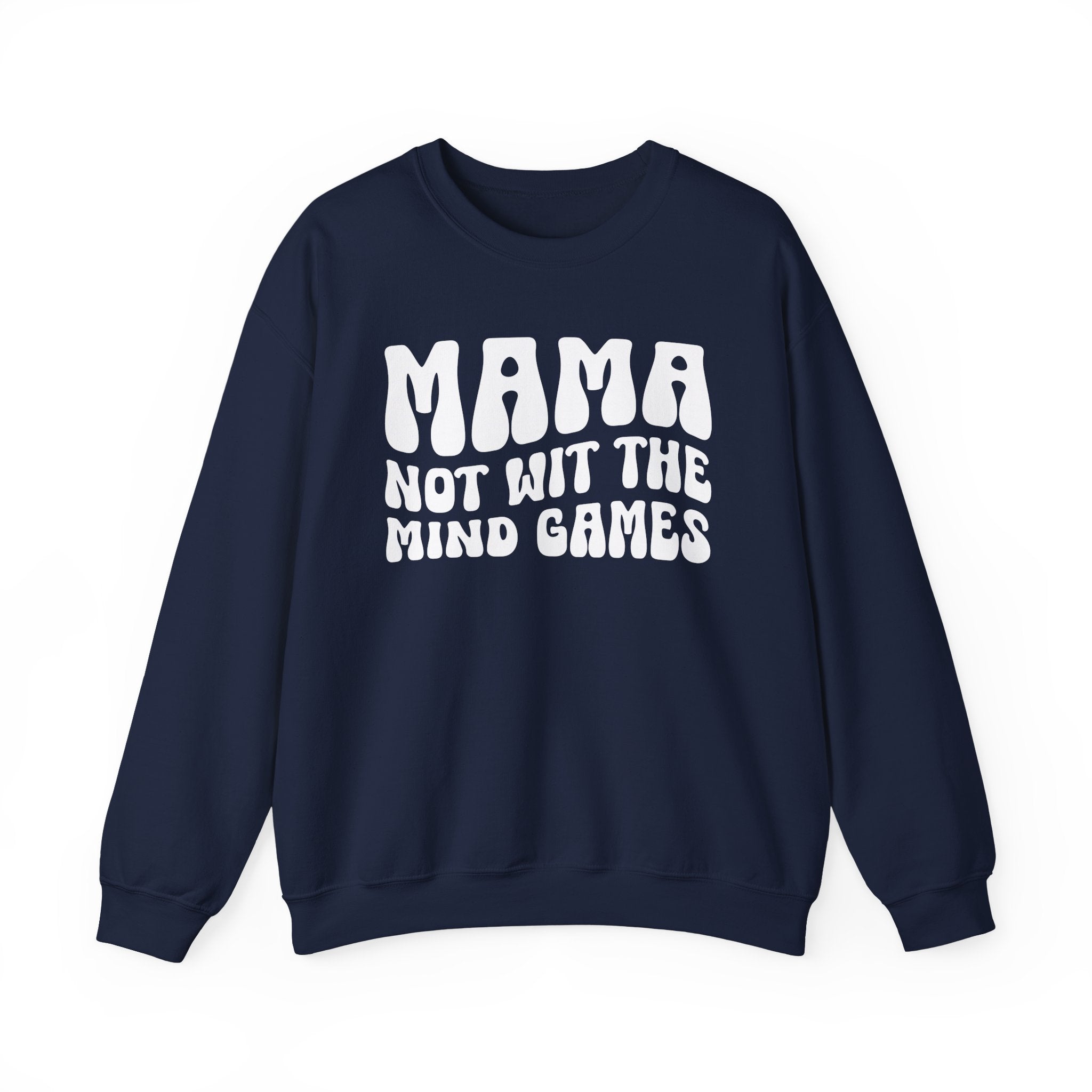 Mama Not Wit The Mind Games Sweatshirt (solid print)