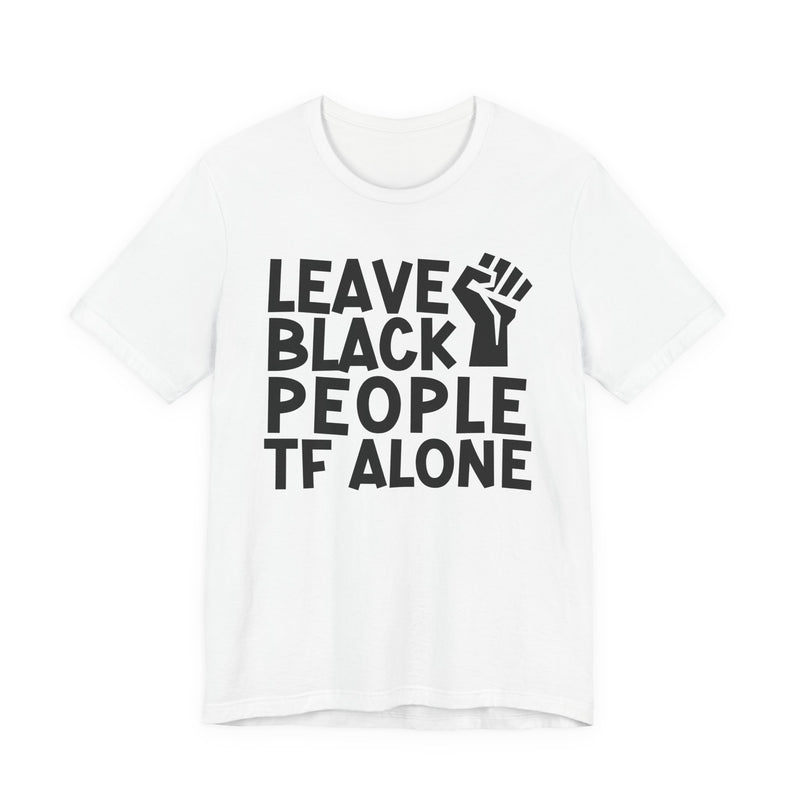Leave Black People TF Alone - T-Shirt