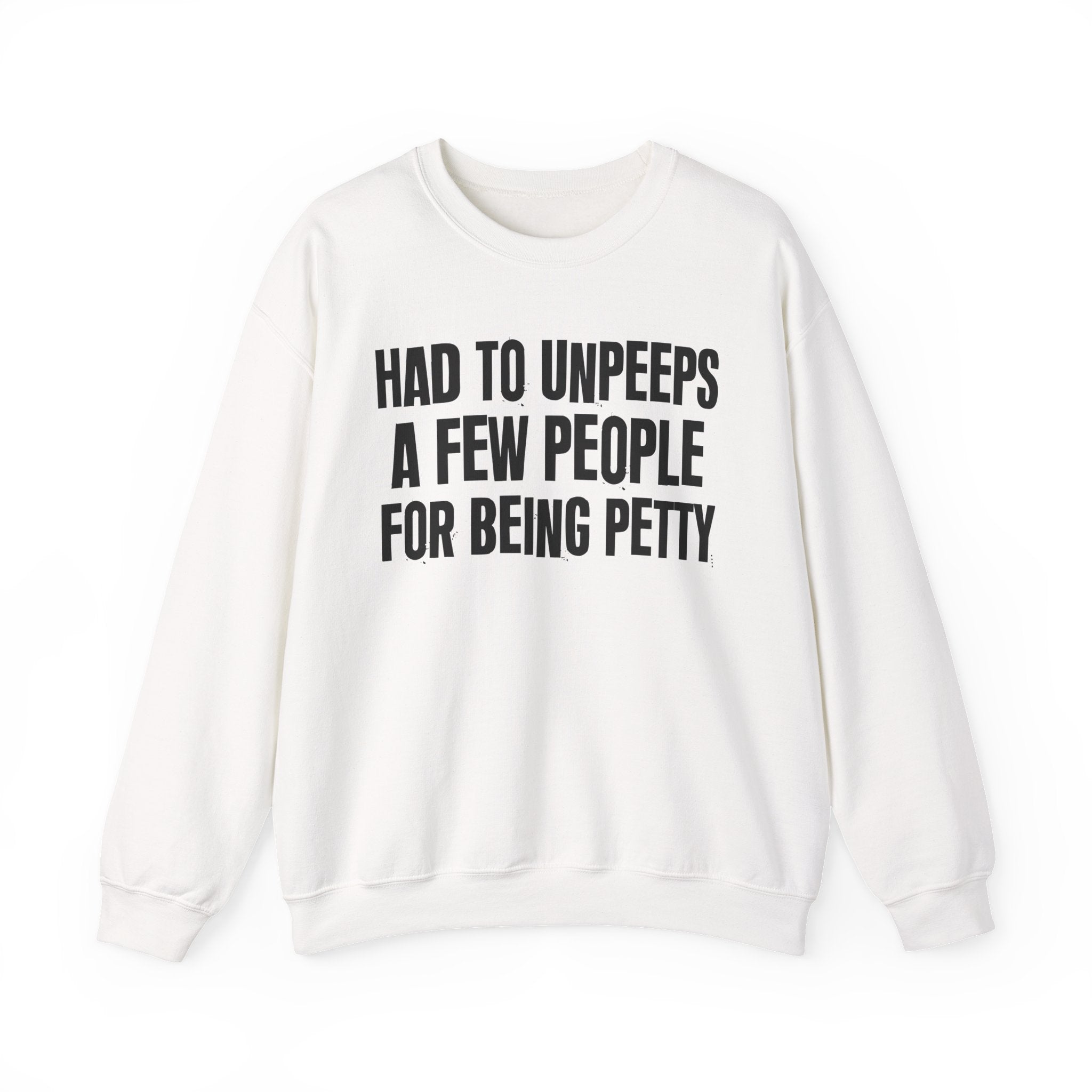 Had To Unpeeps A Few People For Being Petty - Humorous Quote Sweatshirt