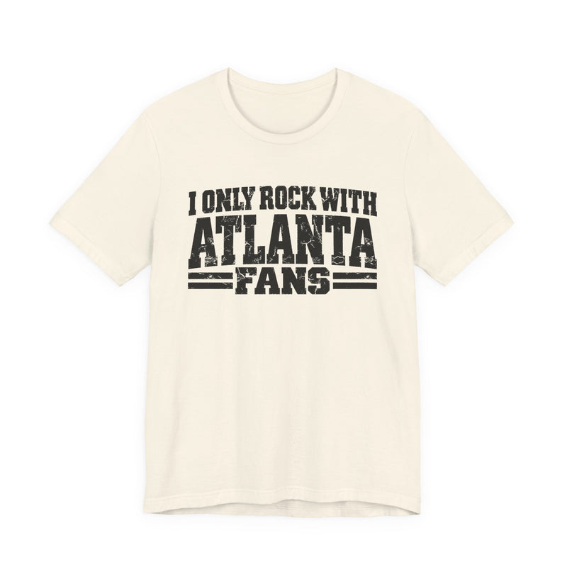 I Only Rock with Atlanta Fans － Fun Sport Fans T-Shirt