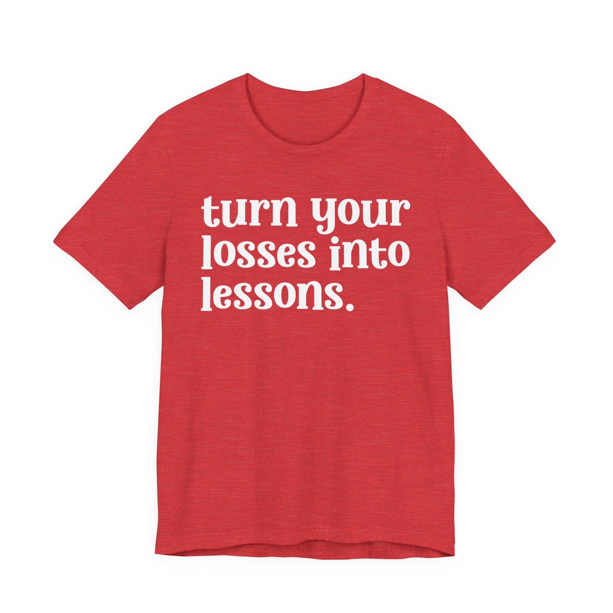 Turn Your Losses Into Lessons — Inspirational T-Shirt