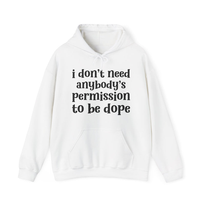 White hoodie with black lowercase serif lettering reading i don't need anybody's permission to be dope, front flat-lay view.