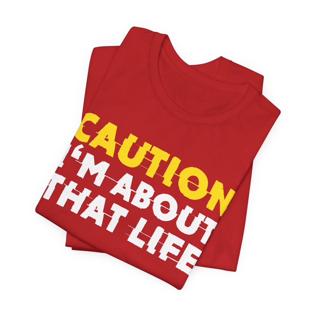 Caution I'm About That Life — Bold Warning Statement Tee