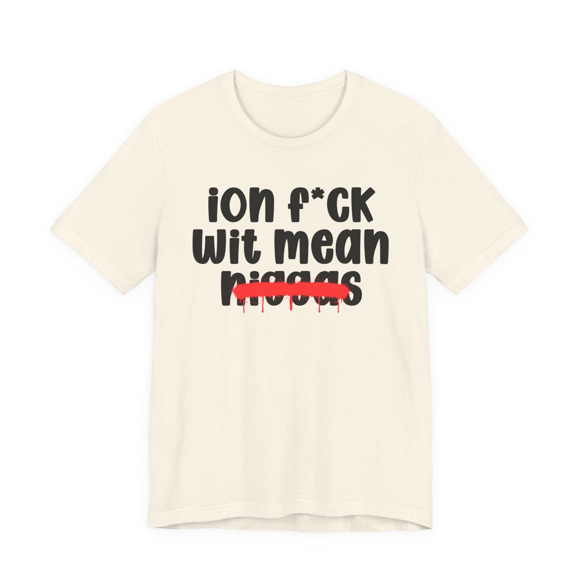 ION Fuck Wit Mean Niggas - Brutally Direct Statement Tee