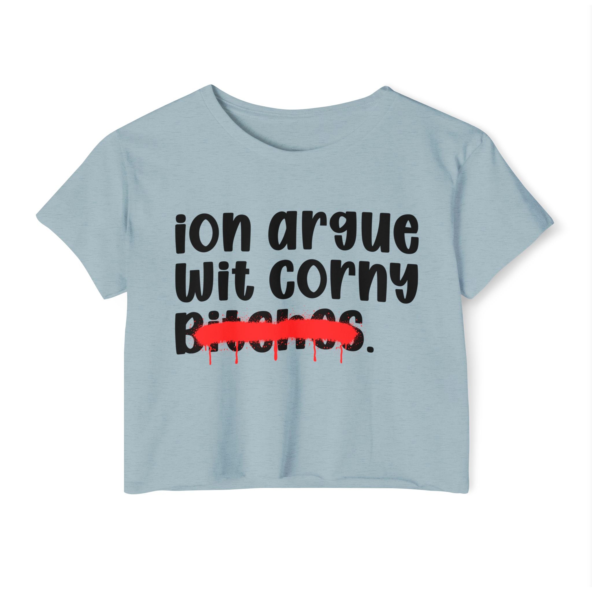 ION (I Don't) Argue Wit Corny Bitches — Funny Sassy Statement Crop Top