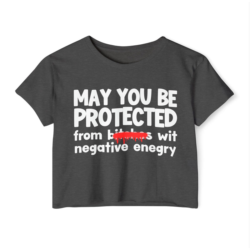 May You Be Protected From Bitches Wit Negative Energy — Funny Protection Statement Crop Top