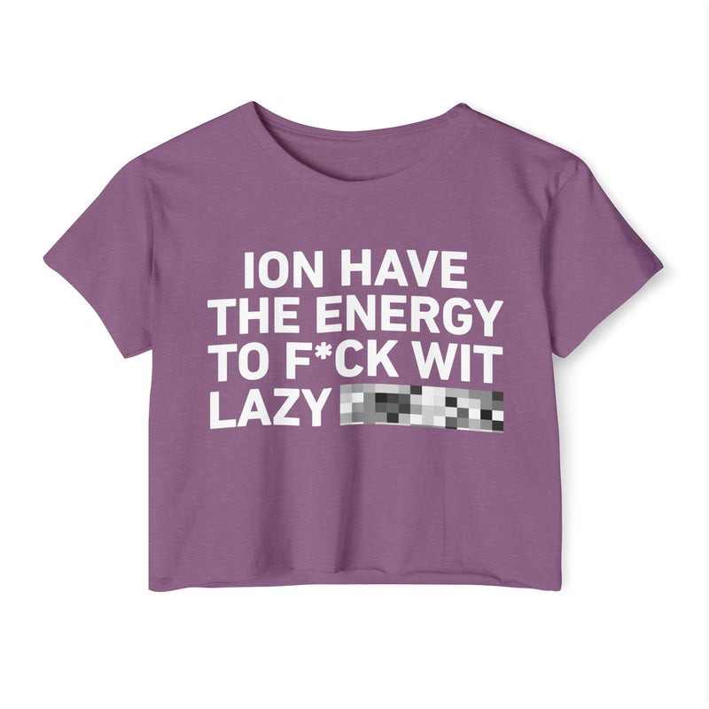 I Don’t Have The Energy To Fuck Wit Lazy (Bitches/Niggas) Bold Declaration Crop Top