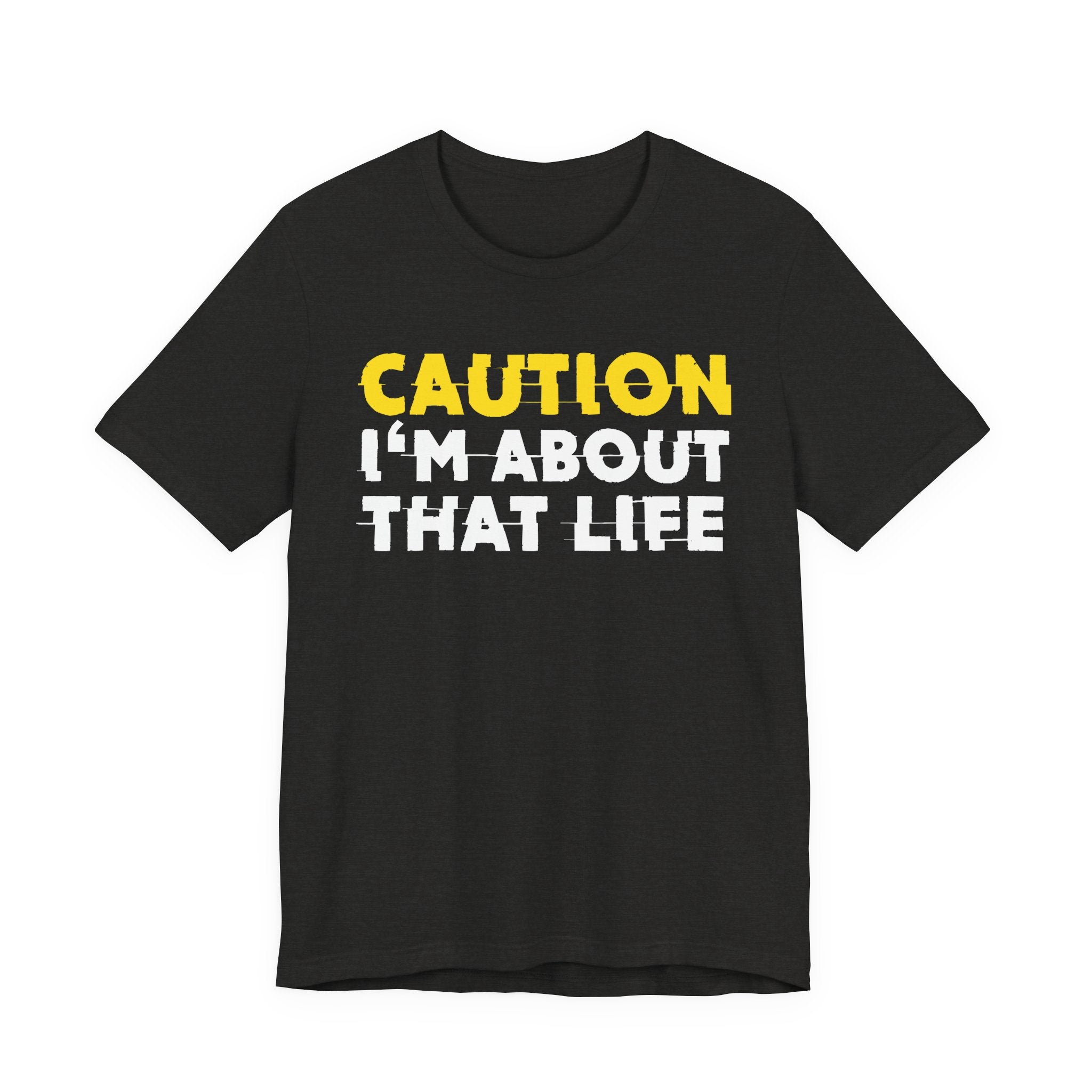 Caution I'm About That Life — Bold Warning Statement Tee