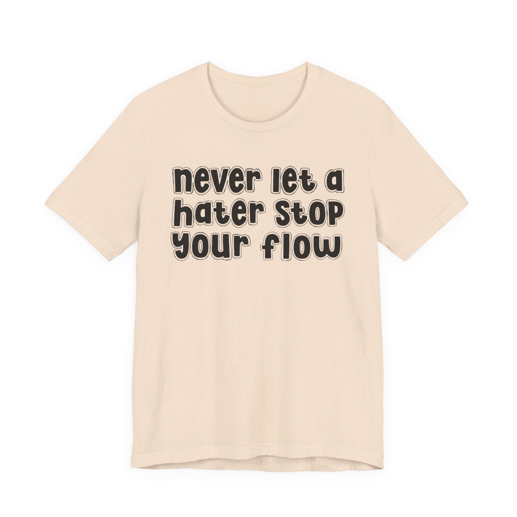 Never Let A Hater Stop Your Flow － Street Statement T-shirt