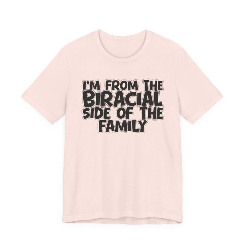 I'm From the Biracial Side of the Family - Funny Family Statement Tee