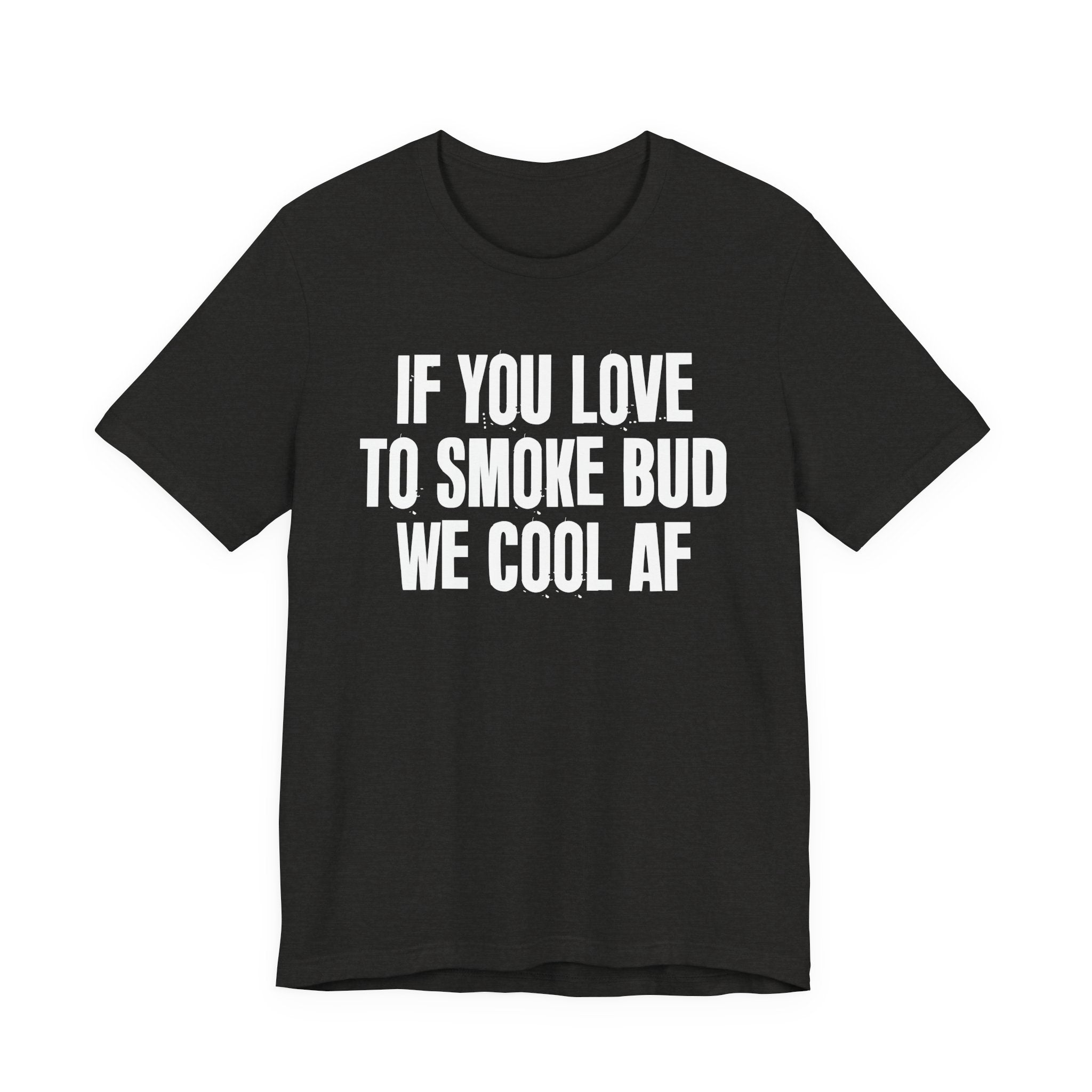 If You Love To Smoke Bud We Cool AF  — Funny Cannabis Lovers Tee Shirt