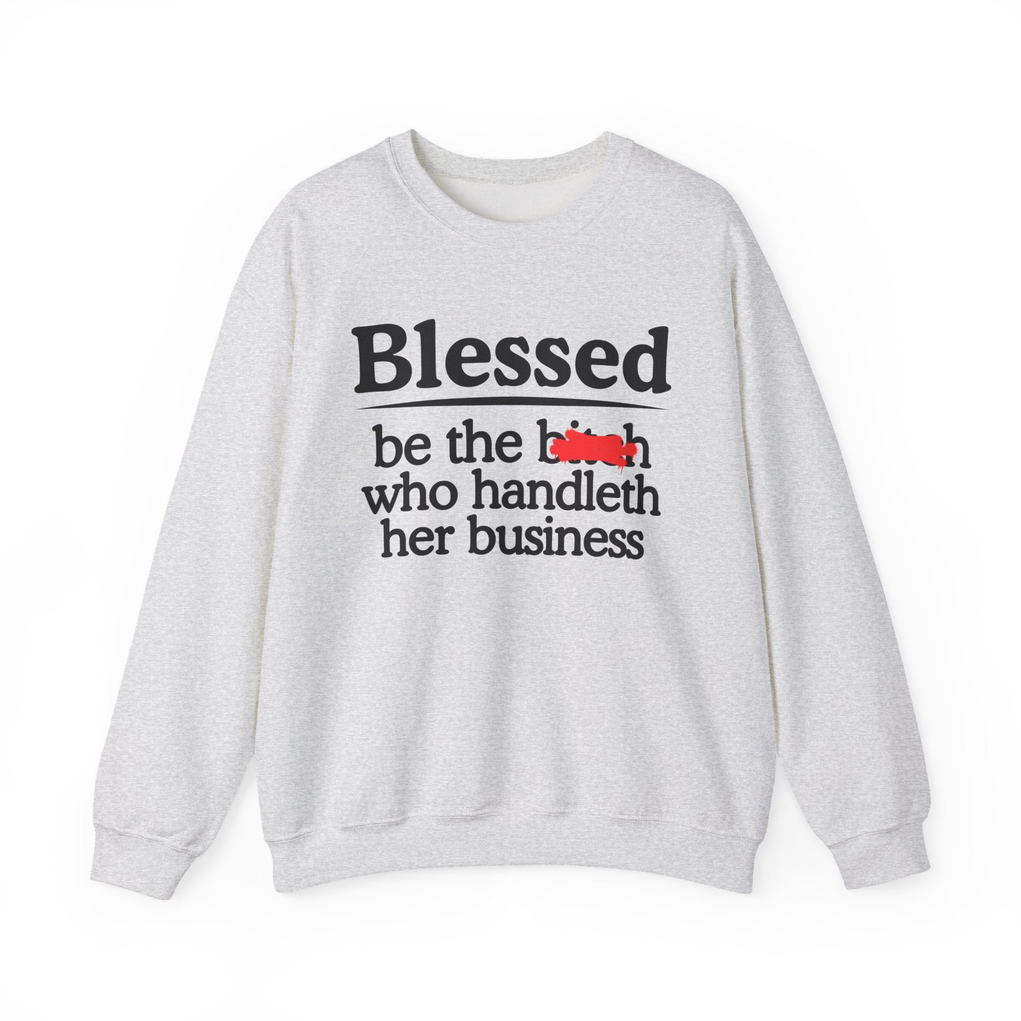 Blessed Be The Bitch Who Handleth Her Business - Funny Inspirational Sweathsirt