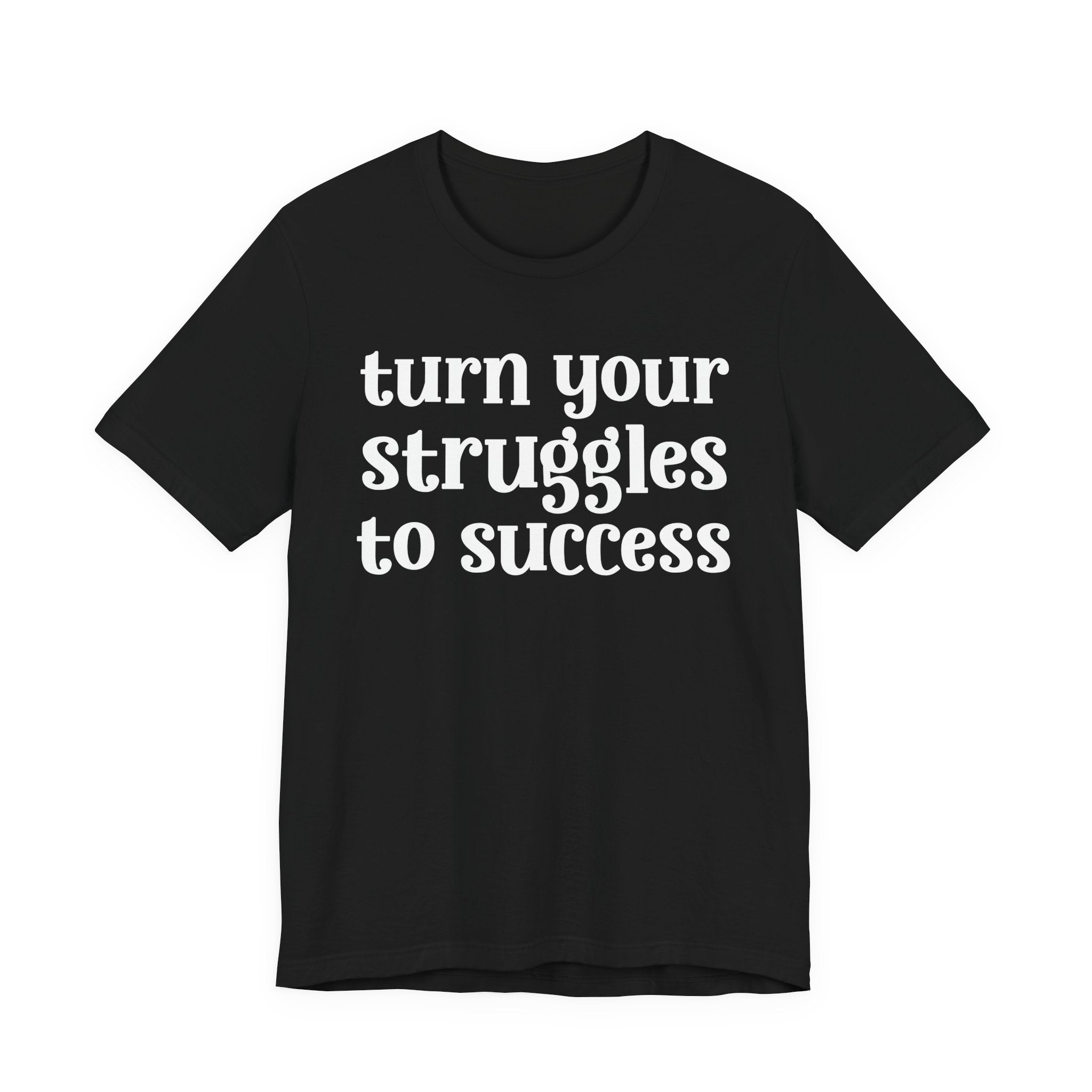 Turn Your Struggles to Success - Inspirational Tee Shirt