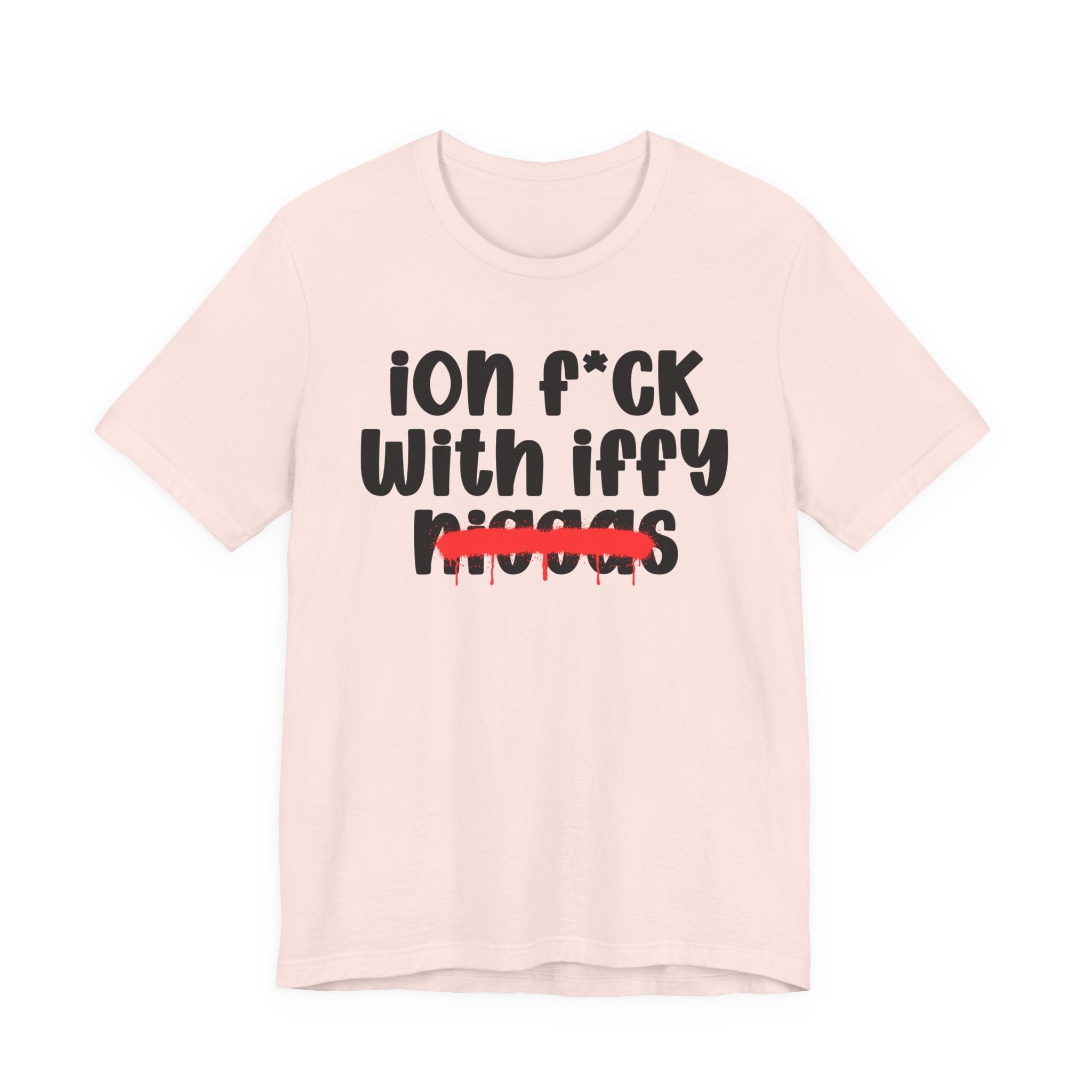ION Fuck With Iffy Niggas - Brutally Direct Statement Tee
