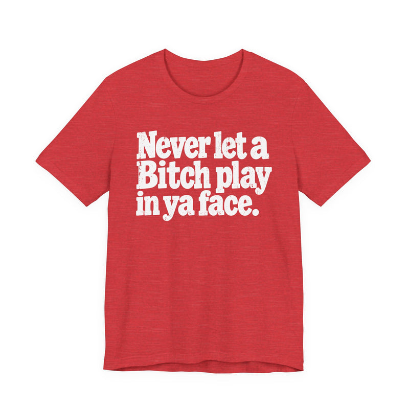 Never let a Bitch Play In Ya Face －Street Motivational T-Shirt