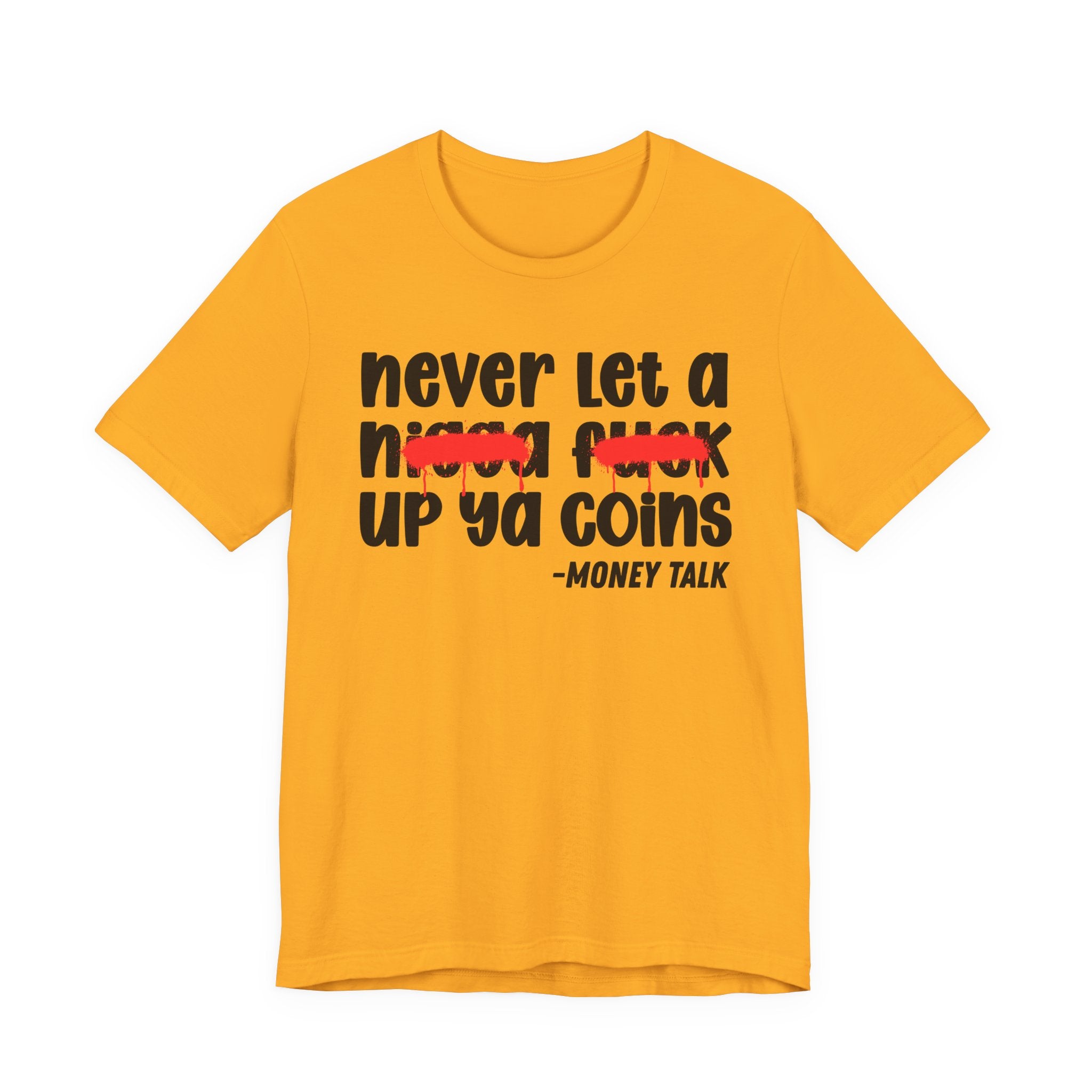 Never Let A Nigga fuck Up Ya Coins - Funny Money Tee Shirt