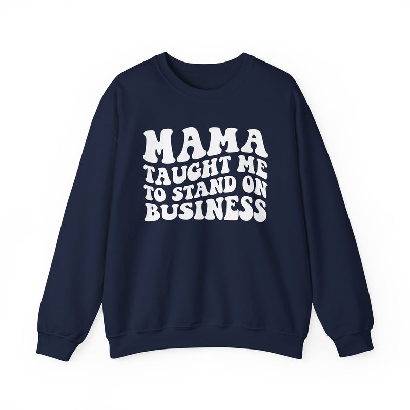 Mama Taught Me To Stand On Business Sweatshirt