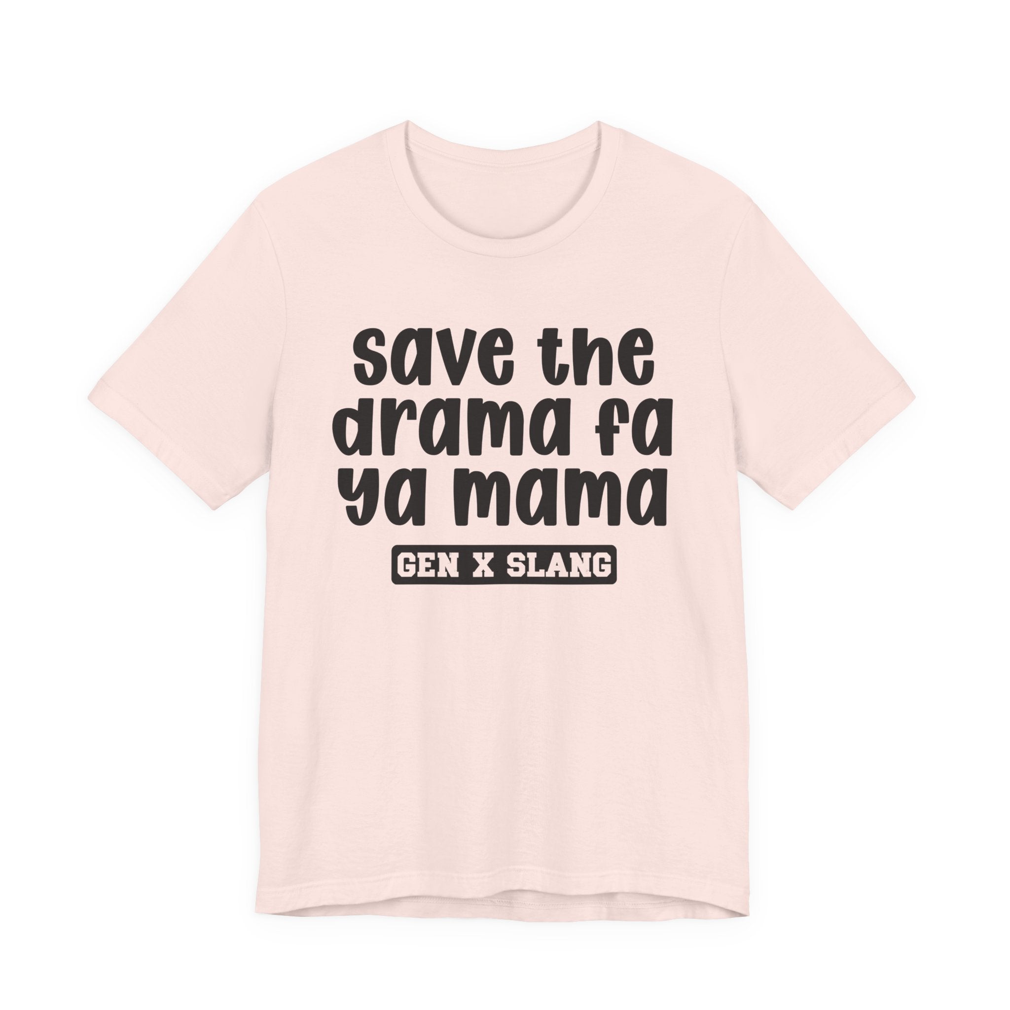 Gen X Slang T-Shirt - Save The Drama Fa Ya Mama -Retro Humor Tee