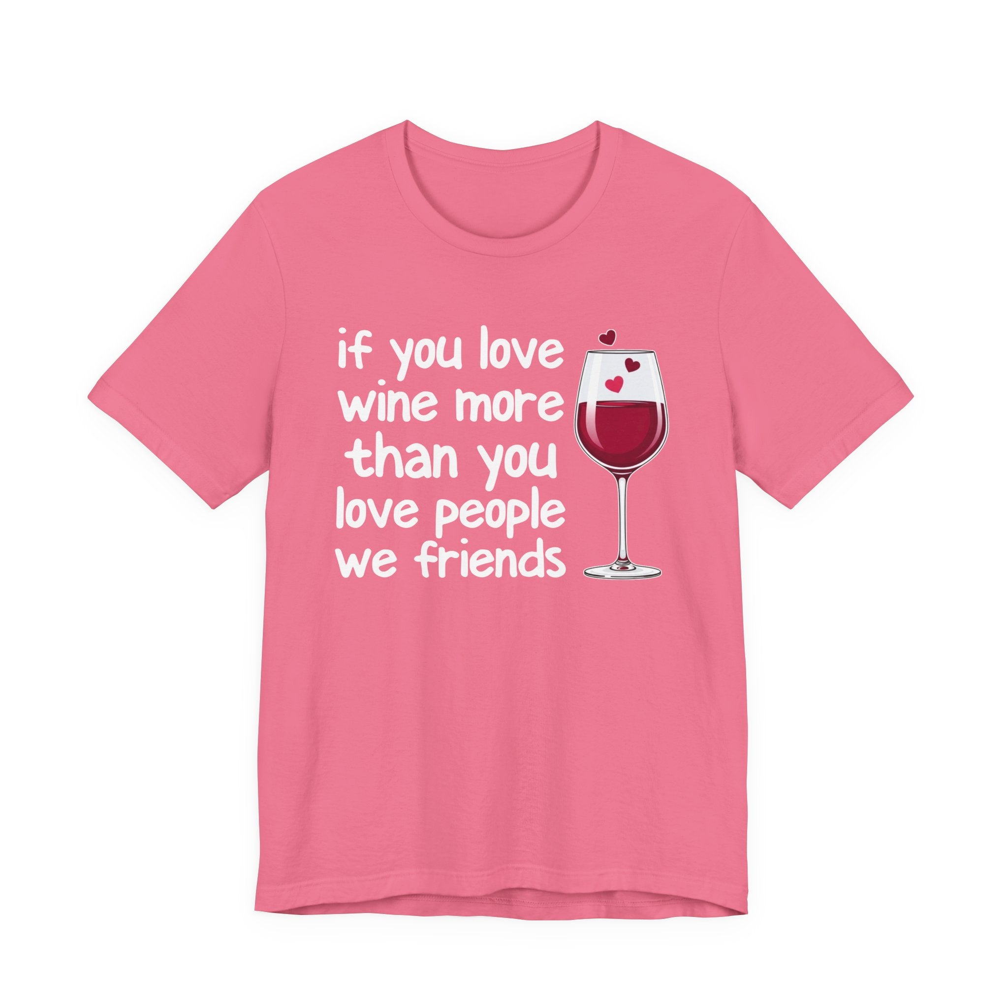 If You Love Wine More Than You Love People We Friends - Wine Lover T-Shirt