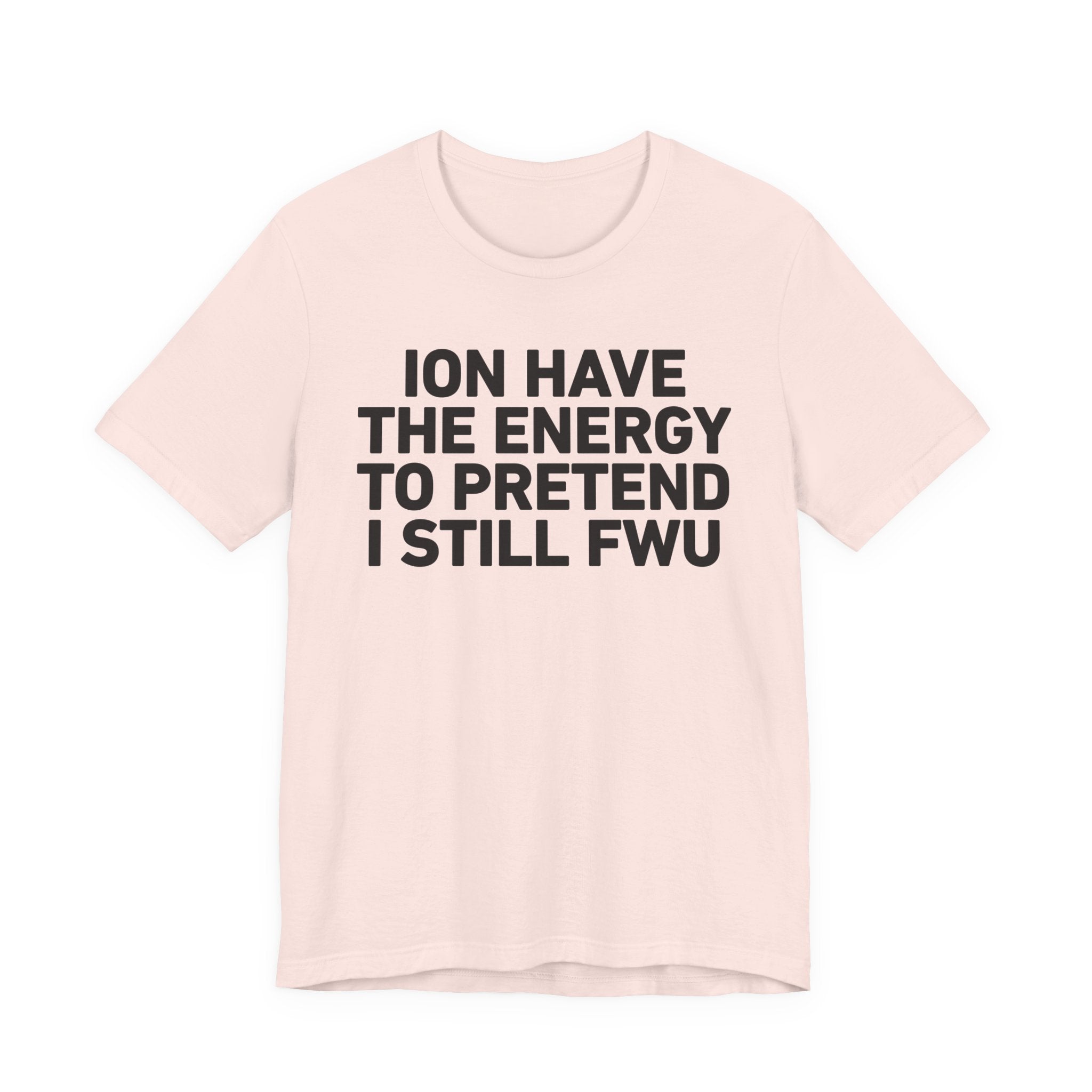 I Don’t Have the Energy to Pretend I Still FWU - Funny Energy Statement T-Shirt