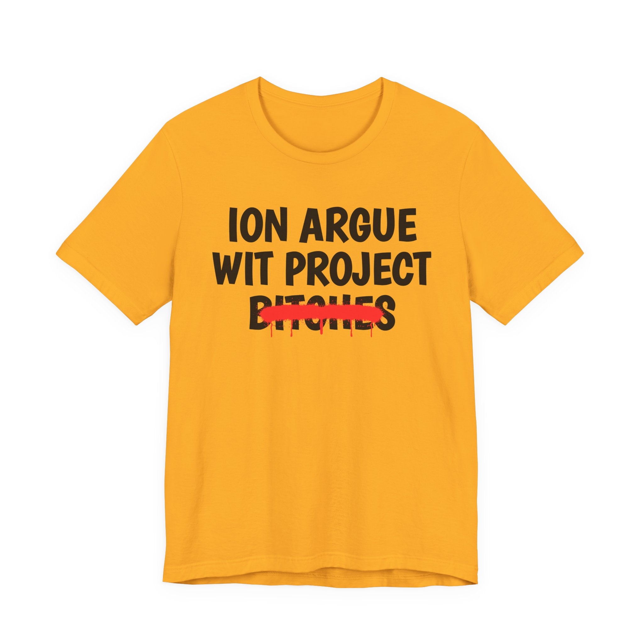 ION (I Don't) Argue Wit Project Bitches — Funny Statement T-Shirt