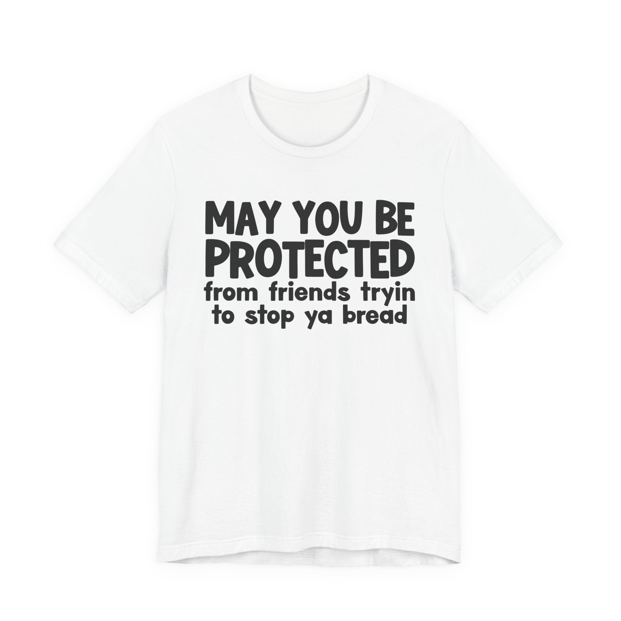 May You Be Protected From Friends Tryin To Stop Ya Bread — Funny Sarcastic Prayer Tee