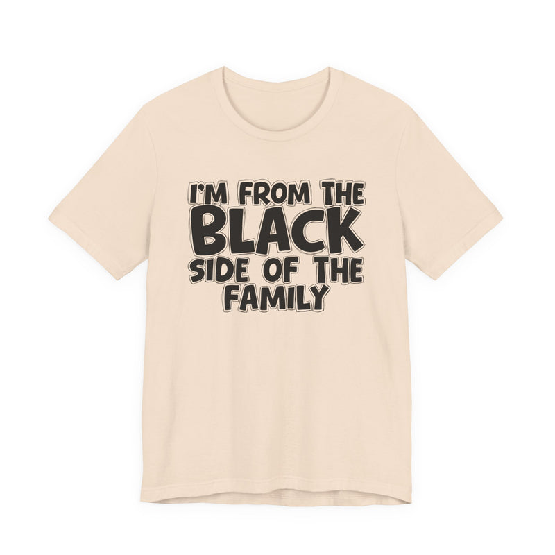 I'm From the Black Side of the Family — Humorous Family Pride T-Shirt