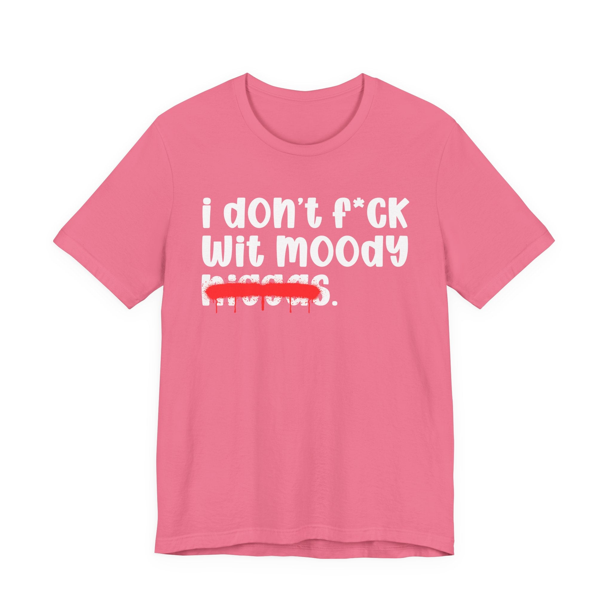 I Don't Fuck Wit Moody Niggas - Brutally Direct Statement Tee