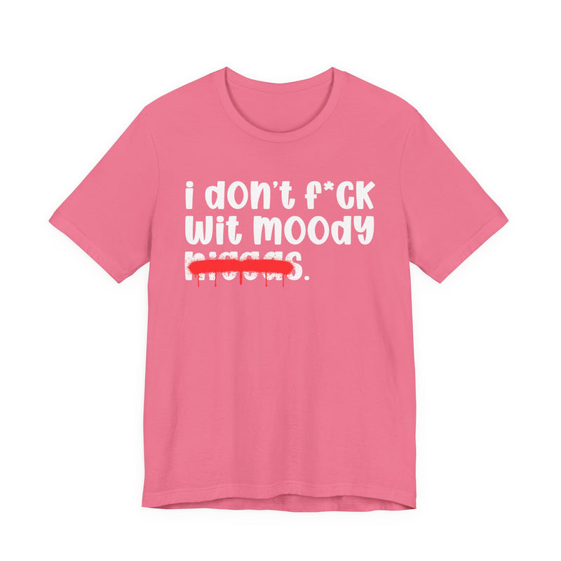 I Don't Fuck Wit Moody Niggas - Brutally Direct Statement Tee