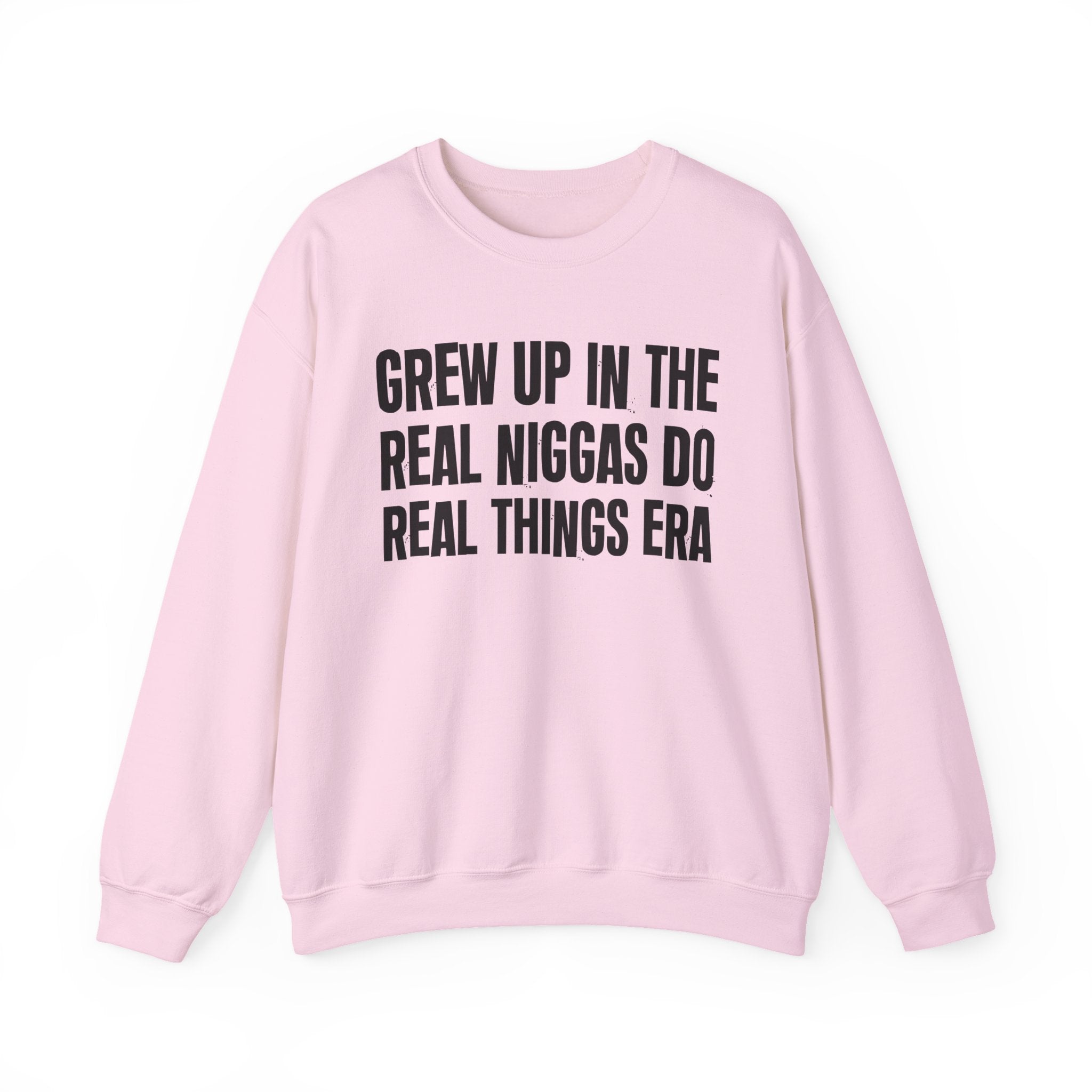 I Grew Up In The Real Niggas Do Real Things Era - Fun Back In The Day Sweatshirt