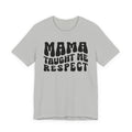 Mama Taught Me Respect T-shirt (solid print)