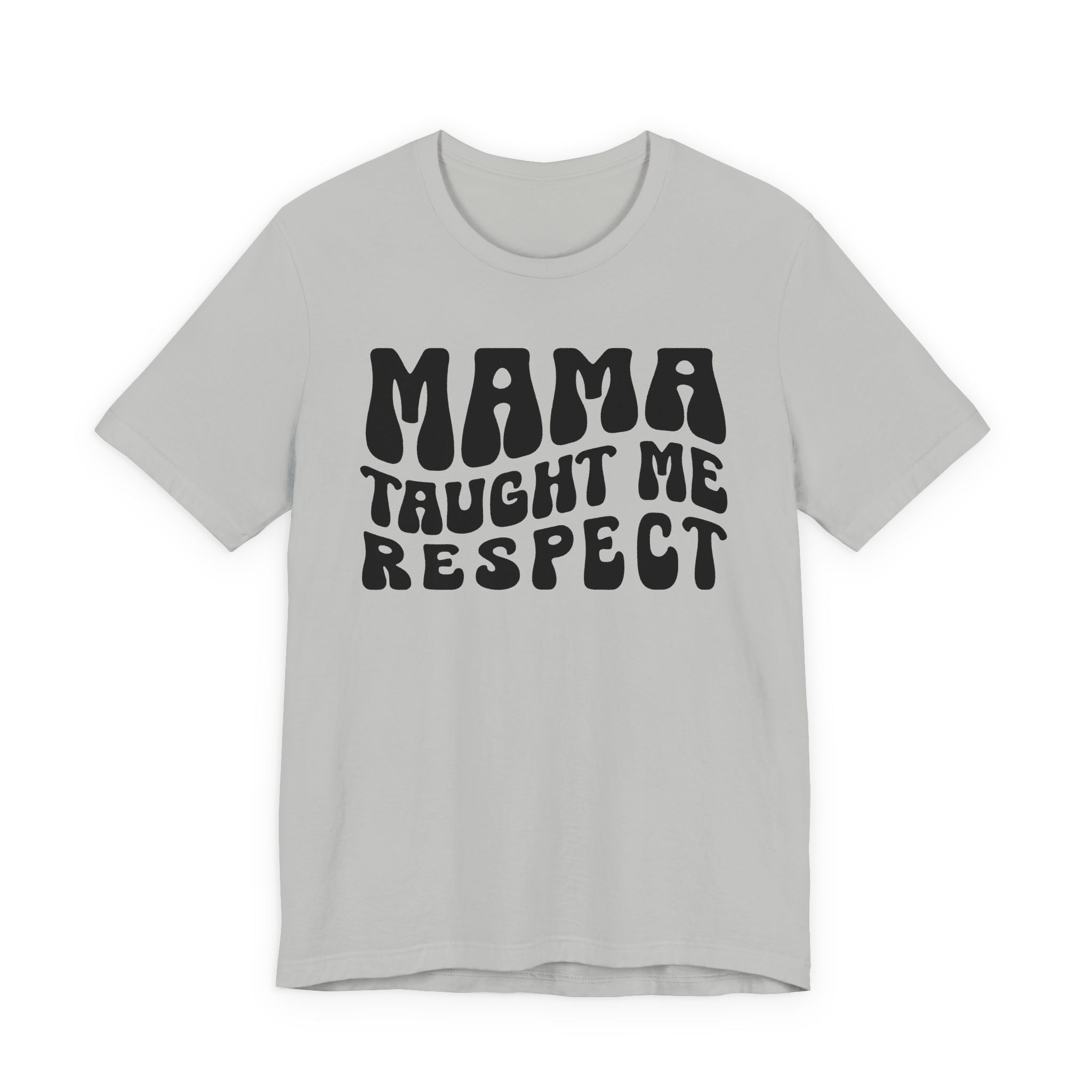 Mama Taught Me Respect T-shirt (solid print)