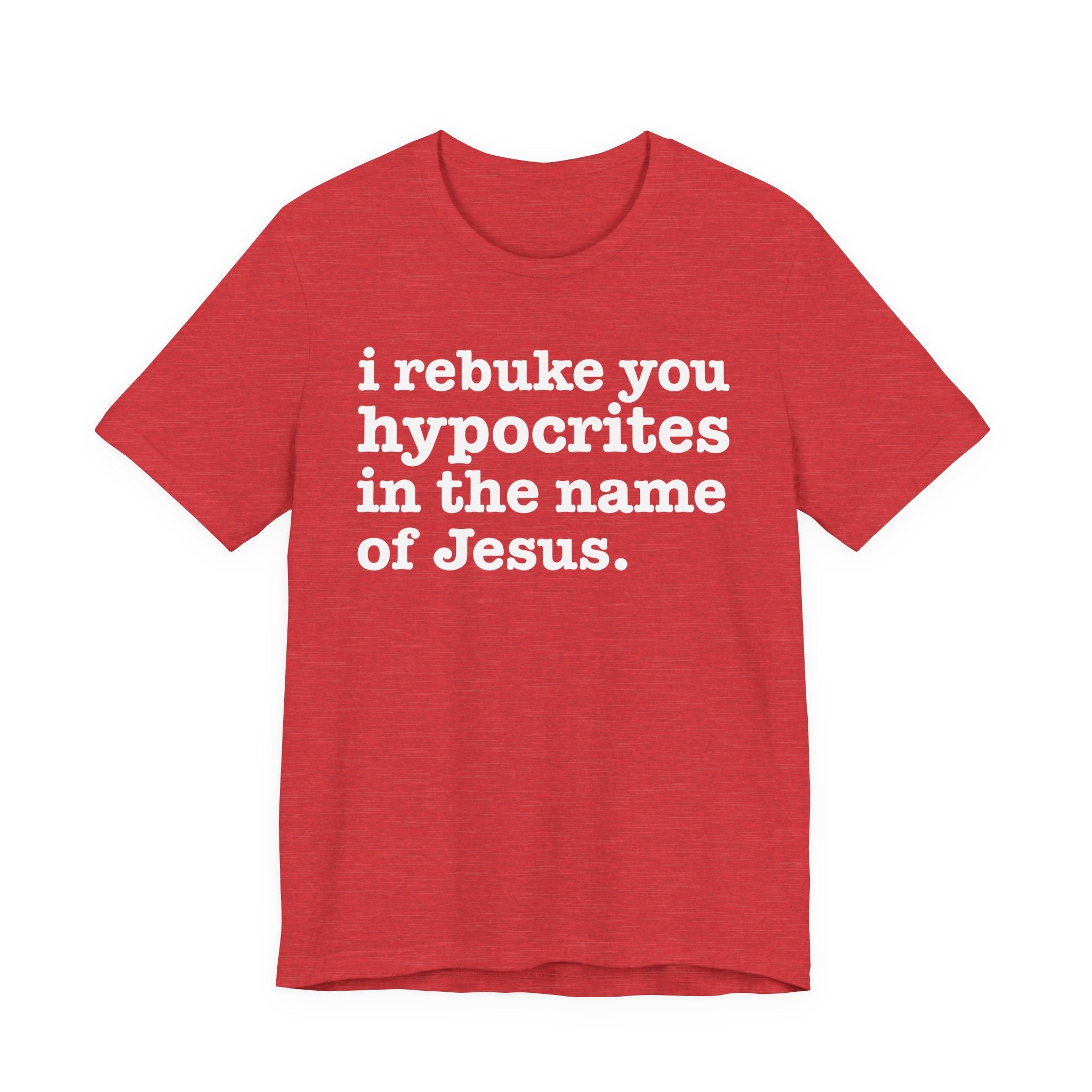 I Rebuke You Hypocrites in the Name of Jesus - Christian Humor Tee Shirt