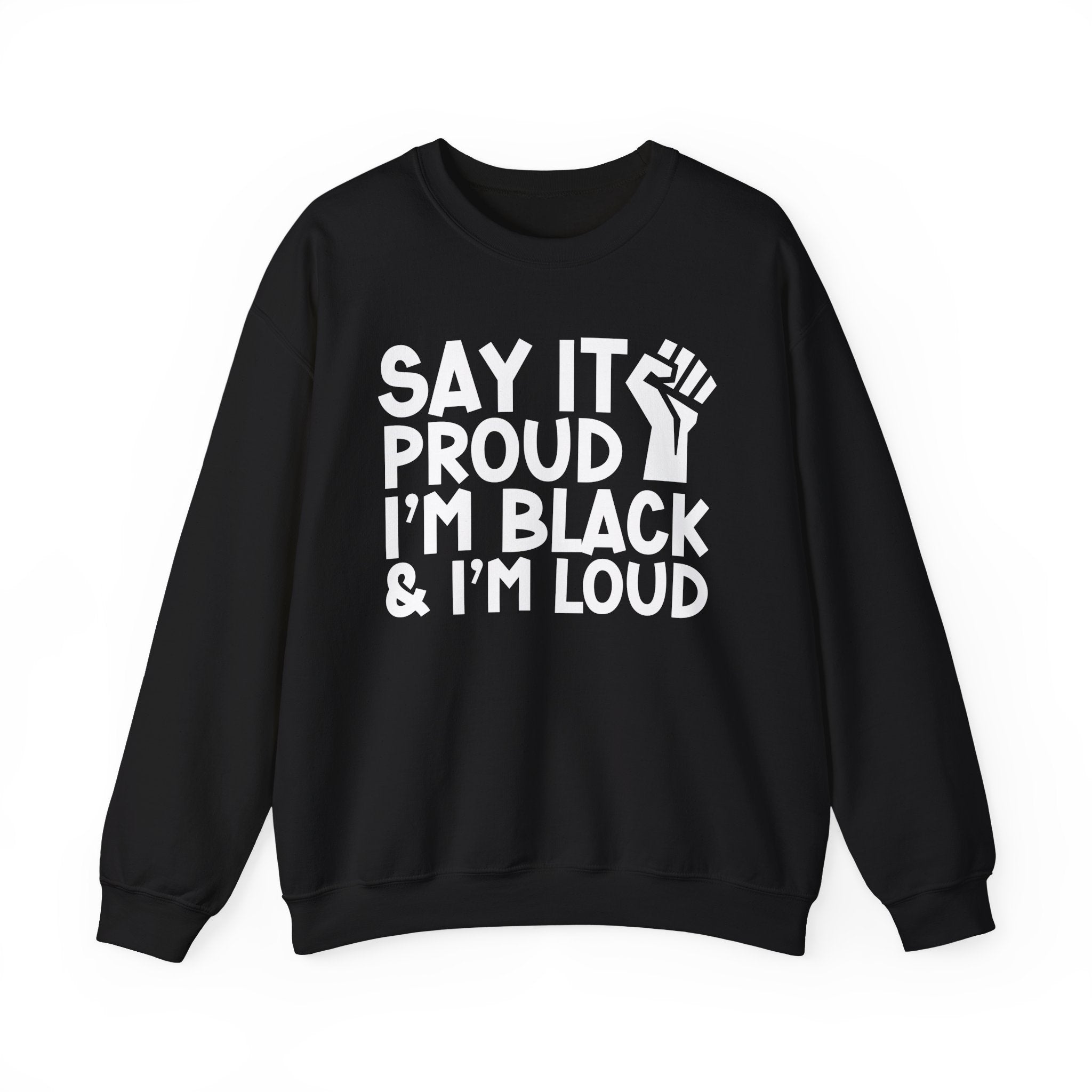 Say It Proud I'm Black & I'm Loud — Sweatshirt