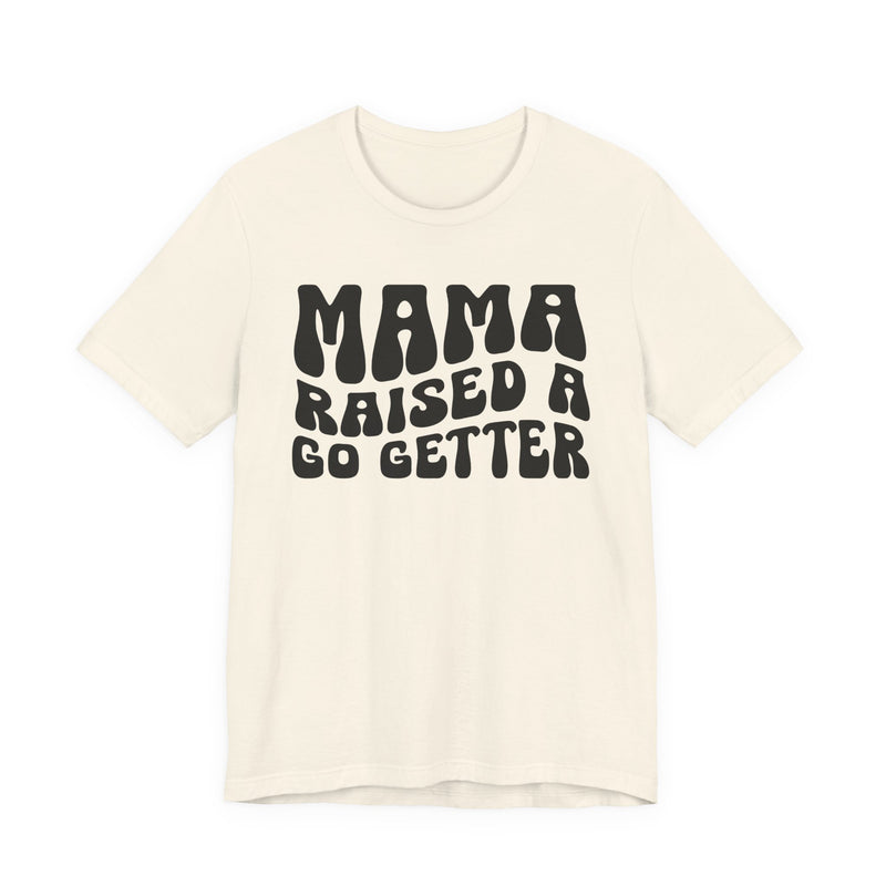Mama Raised A Go Getter T-Shirt (solid print)