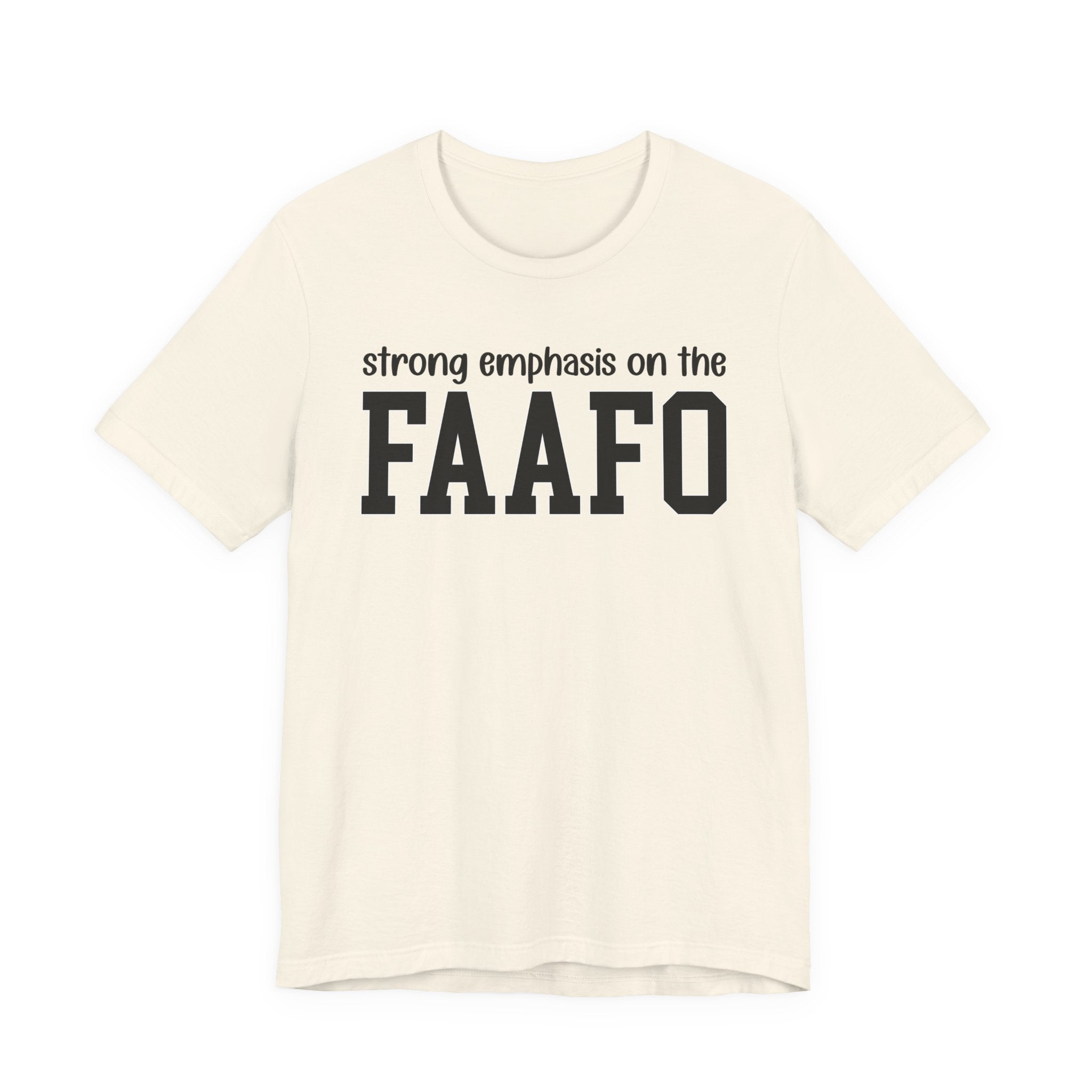 Strong Emphasis On The FAAFO T-Shirt