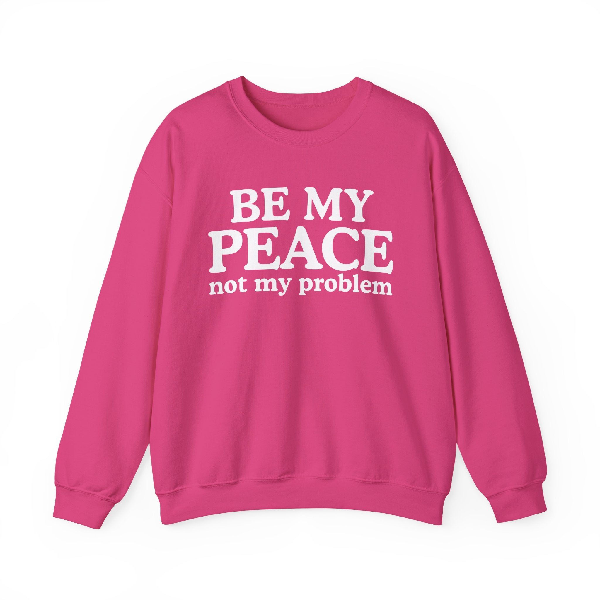 Be My Peace Not My Problem — Peaceful Message Sweatshirt