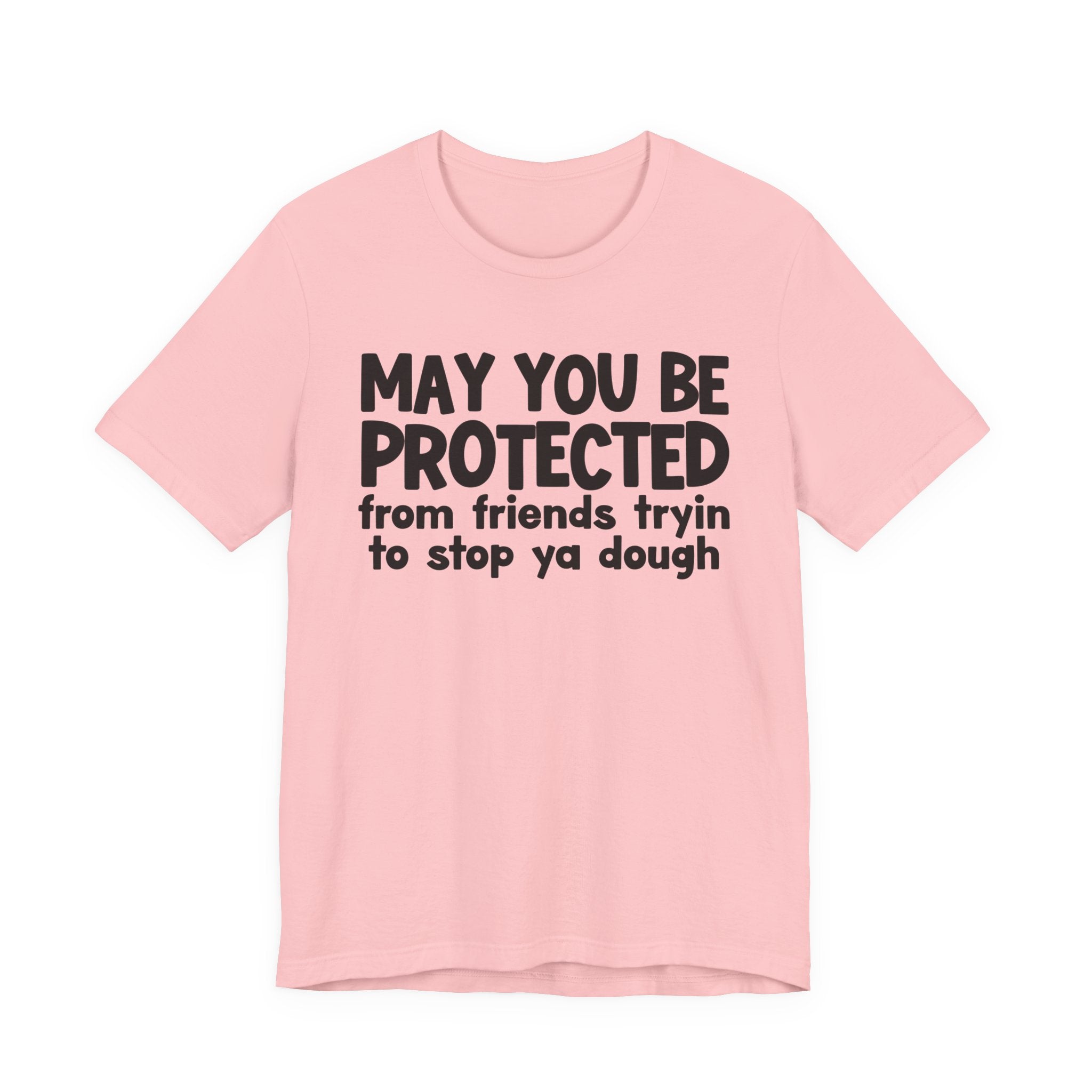 May You Be Protected From Friends Tryin To Stop Ya Dough — Funny Sarcastic Prayer Tee