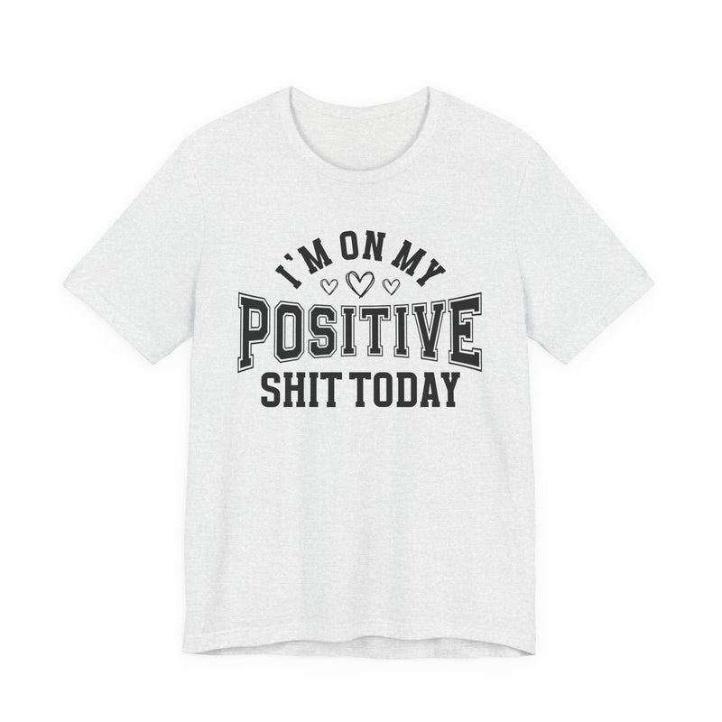 I'm On My Positive Shit Today — T-Shirt