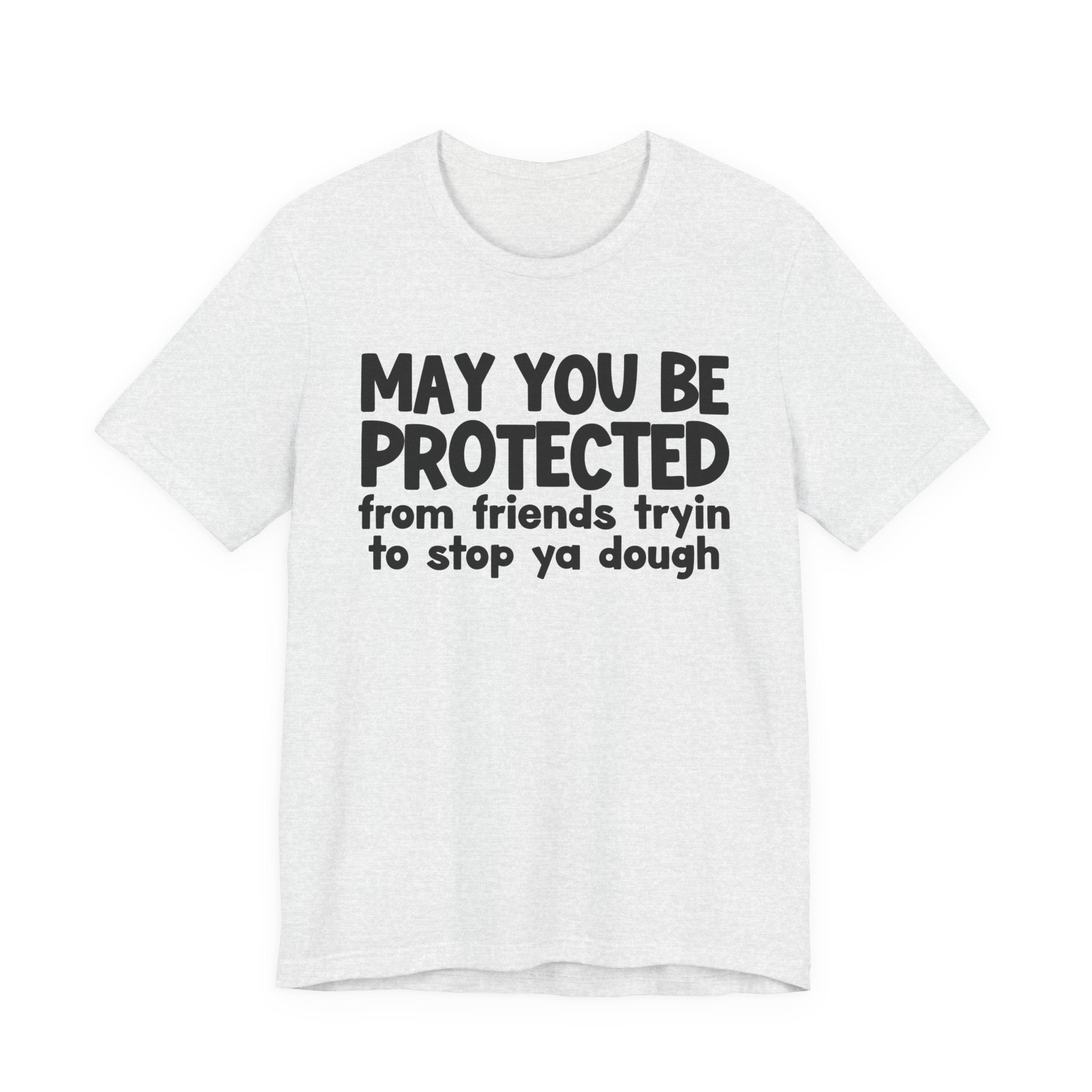 May You Be Protected From Friends Tryin To Stop Ya Dough — Funny Sarcastic Prayer Tee