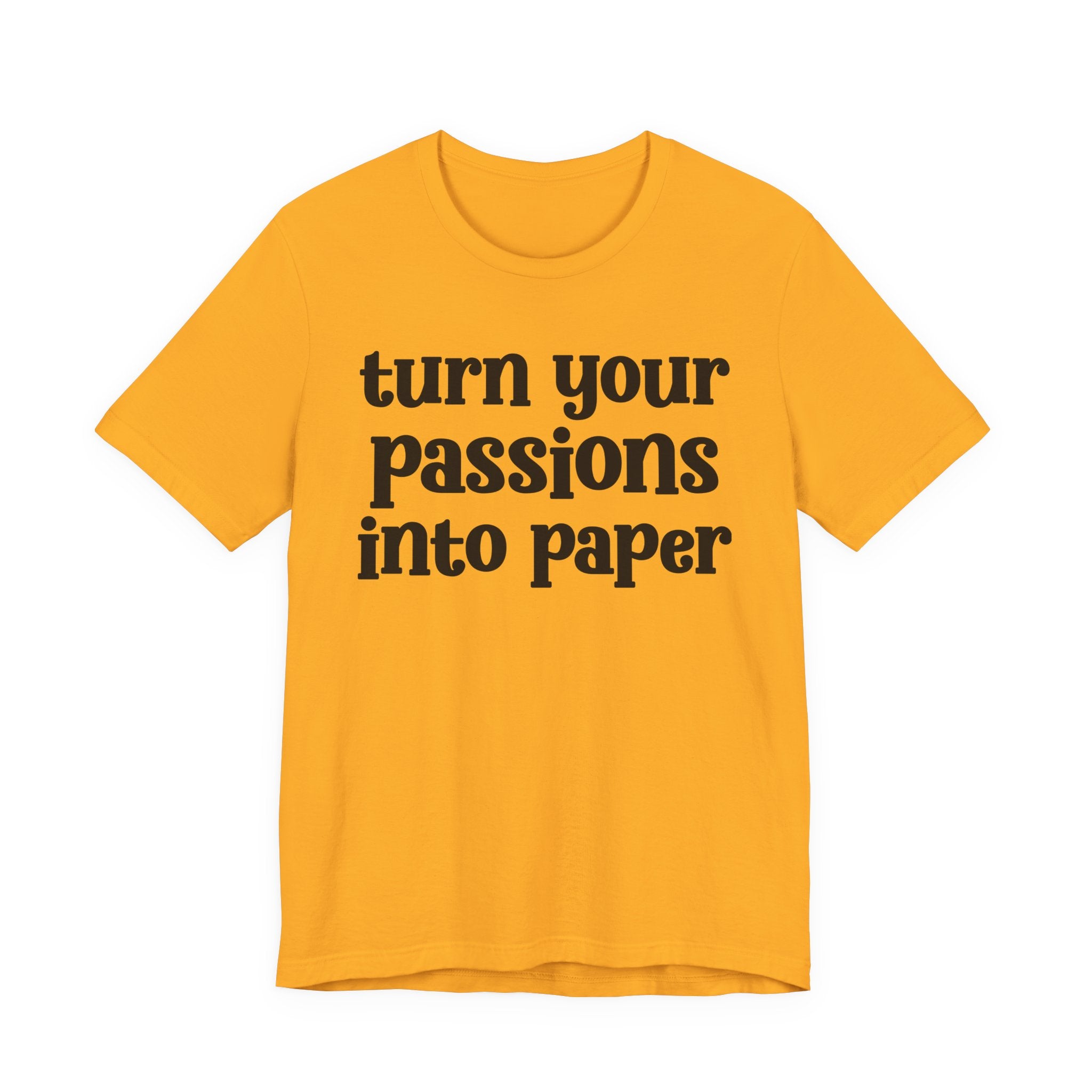 Turn Your Passions Into Paper — Inspirational T-Shirt