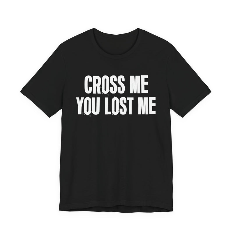 Cross Me You Lost Me — Funny Back In The Days T-Shirt