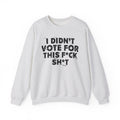 I Didn't Vote For This Fuck Shit - Funny Scary Quote Sweatshirt