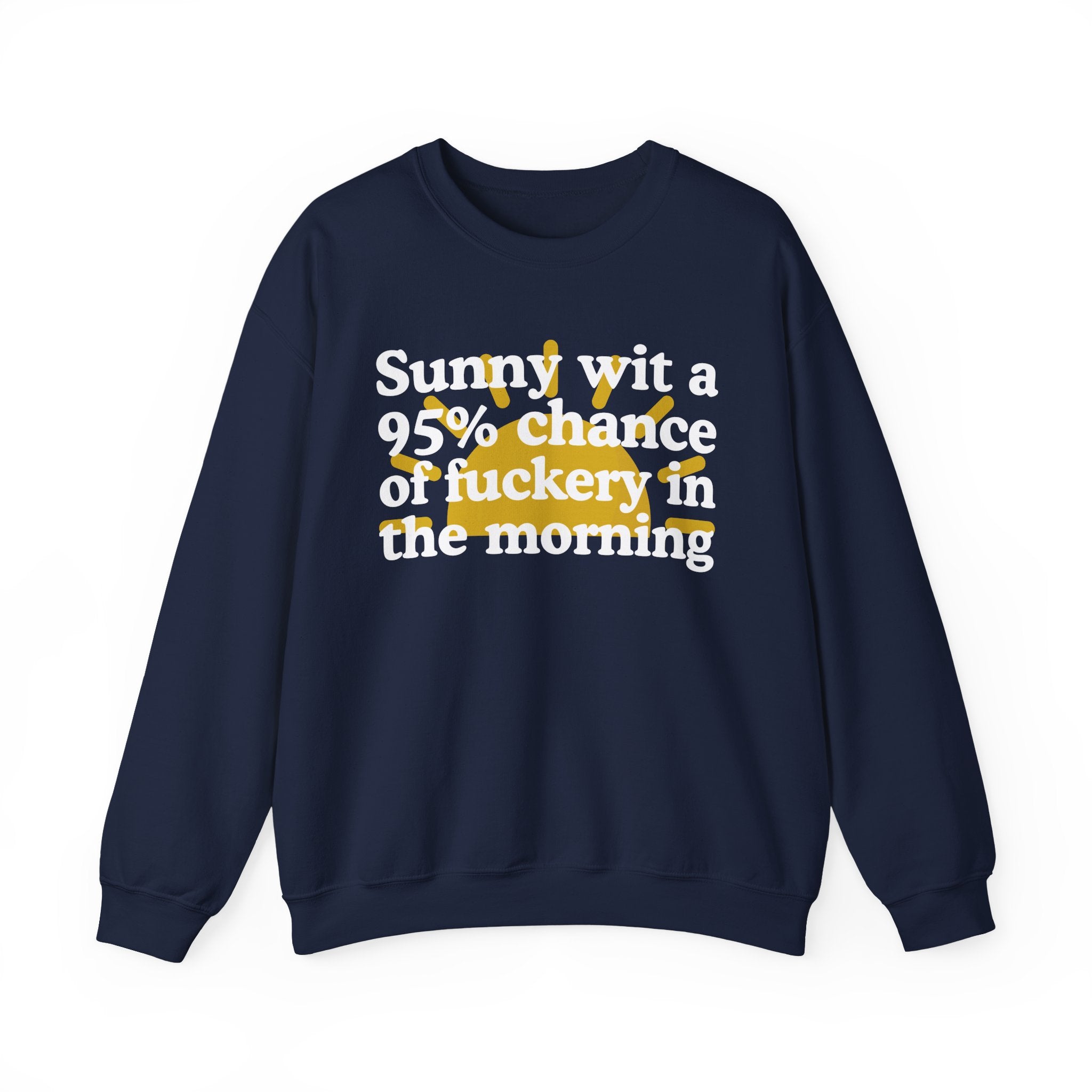 Sunny wit a 95% chance of Fuckery This Morning —  Funny Weather Forecast Sweatshirt