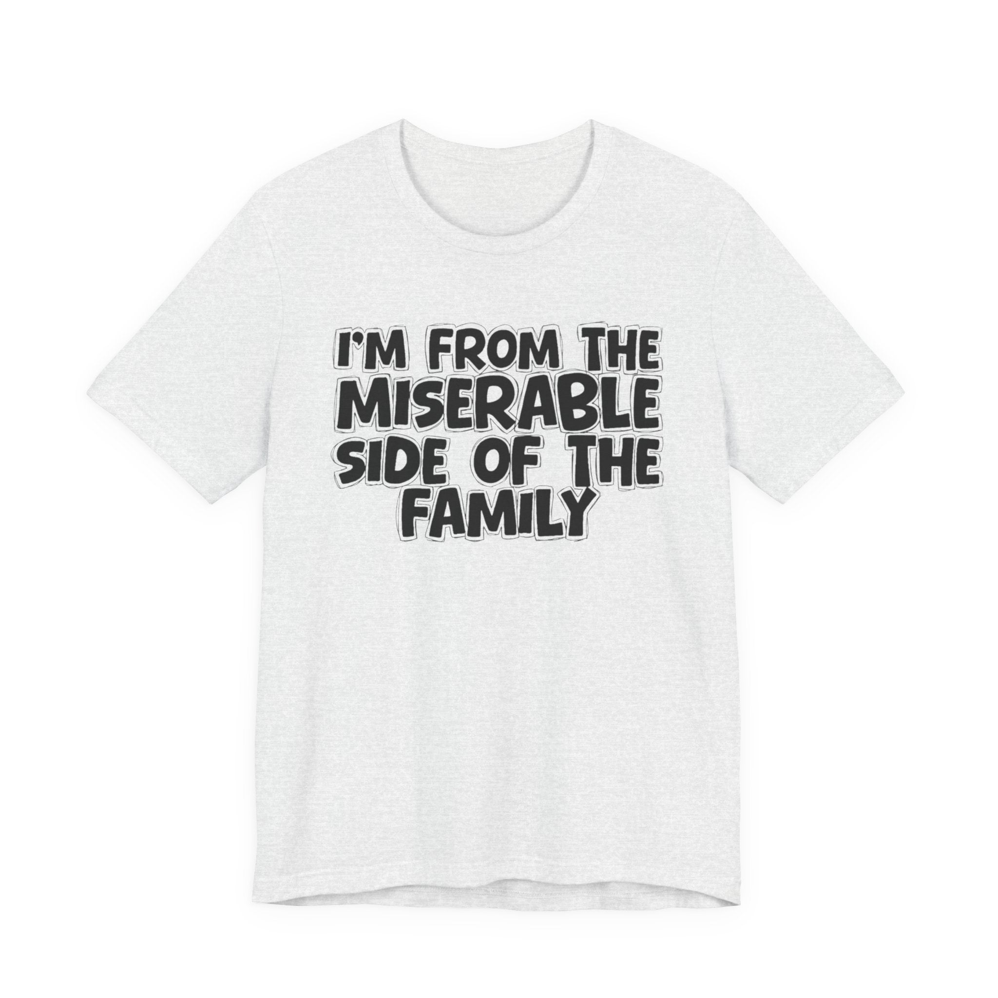 I'm From the Miserable Side of the Family - Funny Family Statement Tee