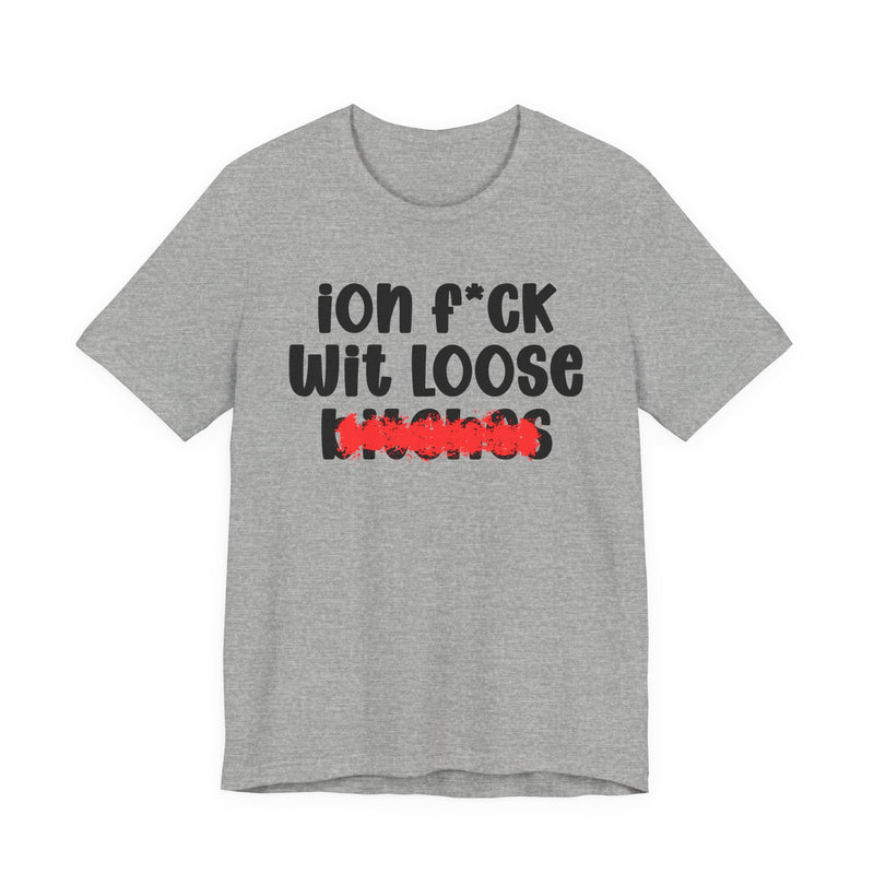 ION (I Don't) FUCK WIT LOOSE BITCHES - Bold Sarcastic Graphic T-Shirt