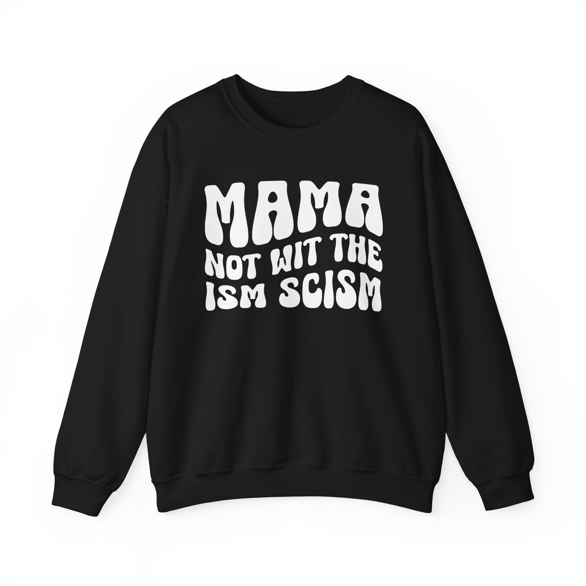 Mama Not Wit The Ism Scism Sweatshirt (solid print)