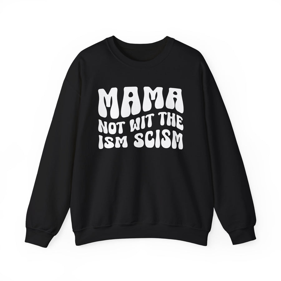 Mama Not Wit The Ism Scism - Sweatshirt